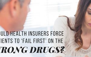 Should health insurers be allowed to make patients fail first on the wrong drugs